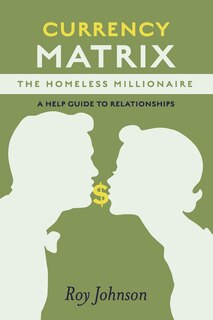 Currency Matrix -The Homeless Millionaire - A Help Guide to Relationships: Book 2