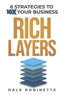 Rich Layers: Six Strategies to 10X Your Business