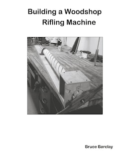 Front cover_Building a Woodshop Rifling Machine