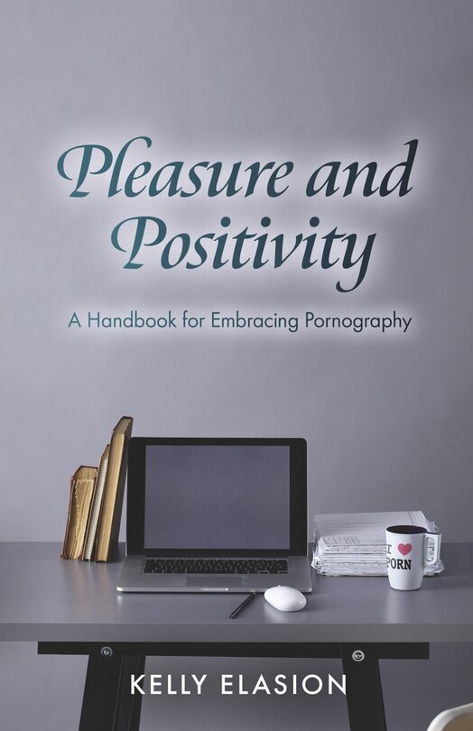 Front cover_Pleasure and Positivity: A Handbook for Embracing Pornography