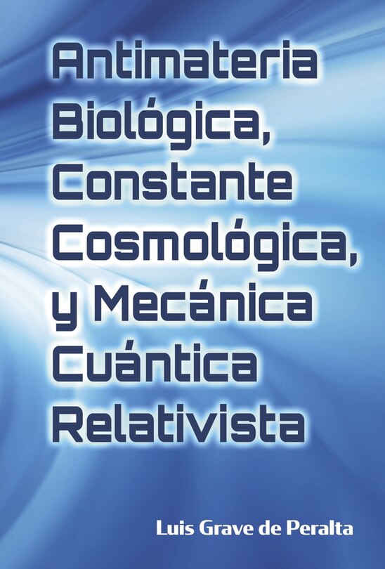 Front cover_Antimateria Biológica, Constante Cosmológica, y Mecánica Cuántica Relativista