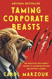 Front cover_Taming Corporate Beasts: The Executive Lion Tamer’s® Secrets to Mastering Big Egos and Difficult Leaders