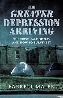 Front cover_The Greater Depression Arriving The First Half Of 2025 And How To Survive I