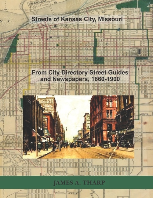 Streets of Kansas City, Missouri: From City Directory Street Guides, 1860-1900