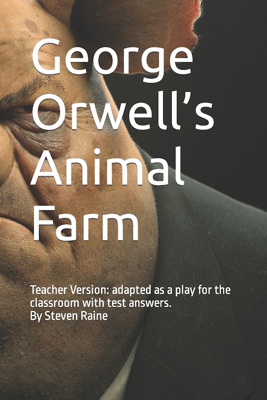 George Orwell's Animal Farm: Adapted as a Play for the classroom by Steven Raine