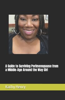 Front cover_A Guide to Surviving Perimenopause from a Middle-Age Around the Way Girl