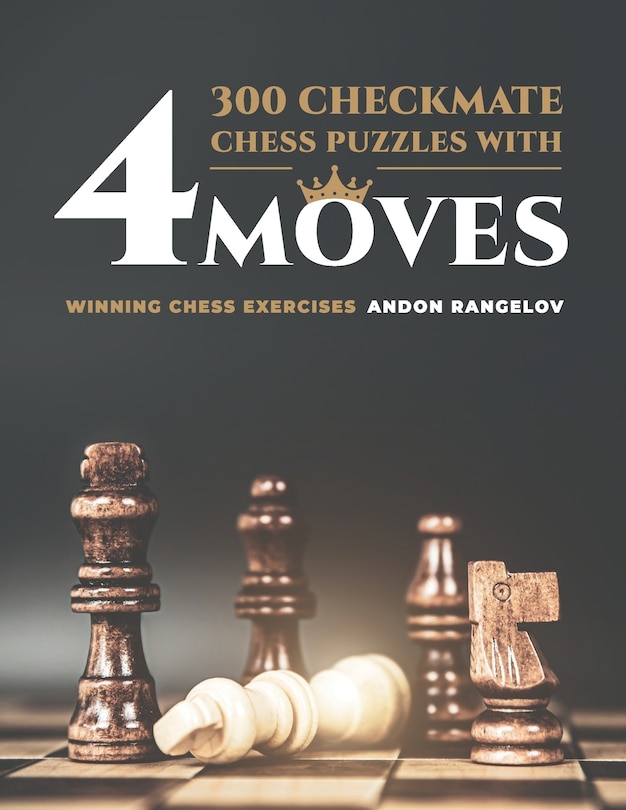 300 Checkmate Chess Puzzles With Four Moves: Winning Chess Exercises