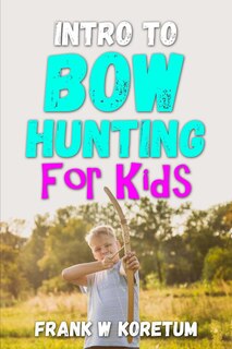 Front cover_Intro to Bow Hunting for Kids