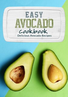 Easy Avocado Cookbook: Delicious Avocado Recipes