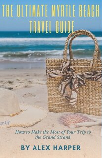 Front cover_The Ultimate Myrtle Beach Travel Guide