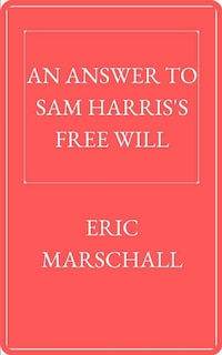 An Answer to Sam Harris's Free Will: Discussing Sam Harris's view from a philosophical perspective