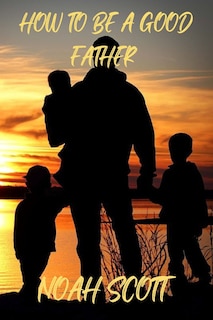 Front cover_How To Be A Good Father