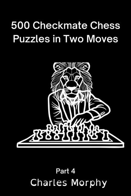 500 Checkmate Chess Puzzles in Two Moves, Part 4: Chess Self Teacher