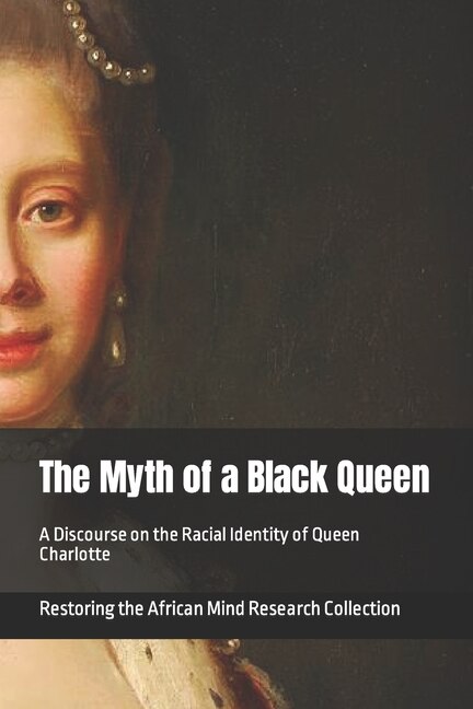 The Myth of a Black Queen: A Discourse on the Racial Identity of Queen Charlotte