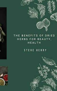 The Benefits of Dried Herbs for Beauty, Health