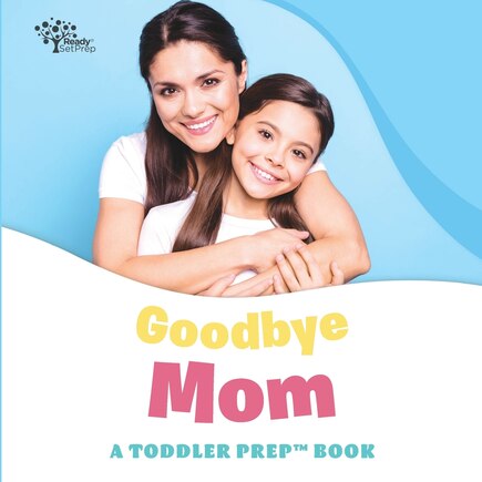 Goodbye Mom: A Toddler Prep Book