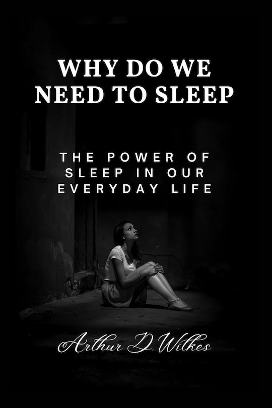 Why Do We Need To Sleep: The Power of Sleep in our Everyday Life