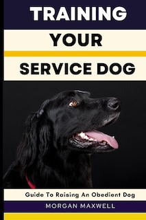 Training Your Service Dog: Guide to Raising an Obedient Dog