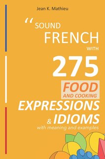 Front cover_Sound French with 275 Food and Cooking Expressions and Idioms