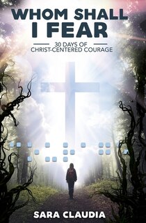 Whom Shall I Fear: 30 Days of Christ-Centered Courage