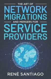 Couverture_The Art of Network Migrations and Mergers for Service Providers
