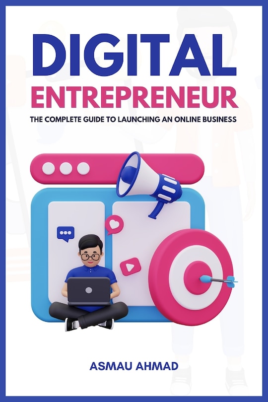 Digital Entrepreneur: The Complete Guide to Launching an Online Business