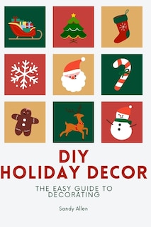 DIY Holiday Decor: The guide to decorating