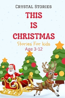 This Is Christmas: Short christmas stories for kids, Age 3-12 Christmas Collection