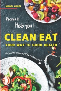 Couverture_Recipes to Help you Clean Eat Your Way To Good Health