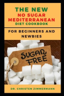 The New No Sugar Mediterranean Diet Cookbook for Beginners and Newbies