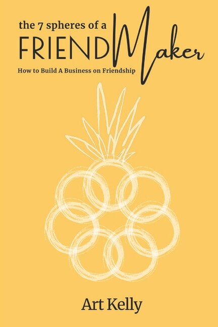 The 7 Spheres of a FriendMaker: How To Build A Business On Friendship