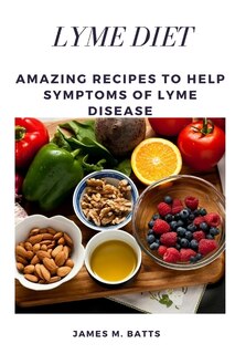 Lyme Diet: Amazing Recipes to Help Symptoms of Lyme disease