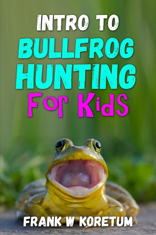 Front cover_Intro to Bullfrog Hunting for Kids