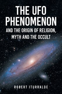 Front cover_The UFO Phenomenon and the Origin of Religion, Myth and The Occult