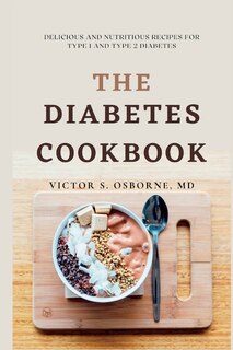 The Diabetes Cookbook: Delicious and Nutritious Recipes for Type 1 and Type 2 Diabetes