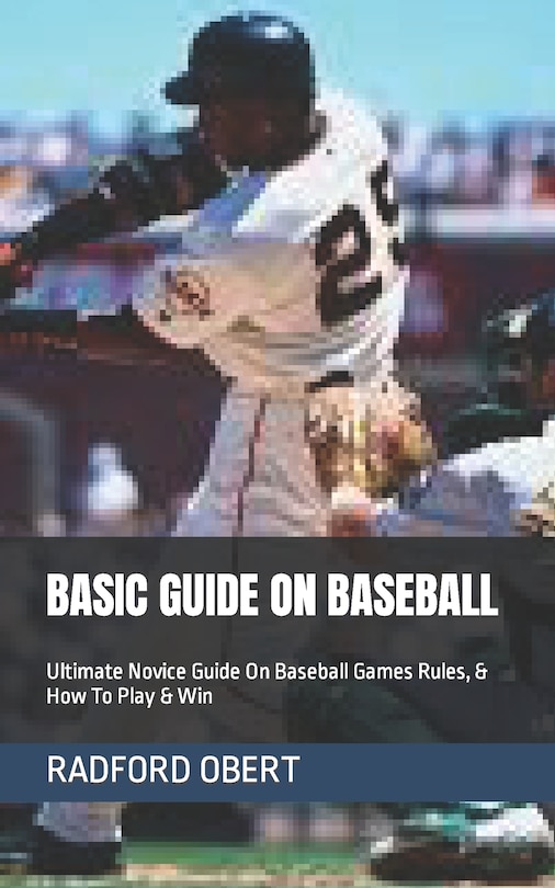 Basic Guide on Baseball: Ultimate Novice Guide On Baseball Games Rules, & How To Play & Win