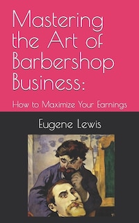 Mastering the Art of Barbershop Business: How to Maximize Your Earnings