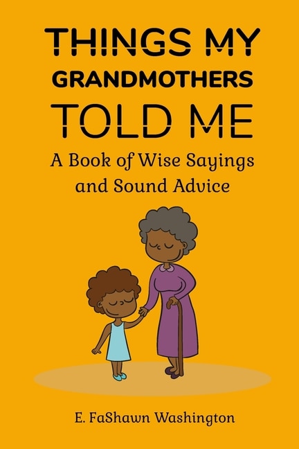 Things My Grandmothers Told Me: A Book of Wise Sayings and Sound Advice