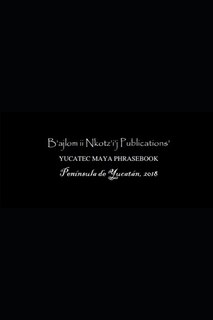 Couverture_B'ajlom ii Nkotz'i'j Publications' Yucatec Maya Phrasebook