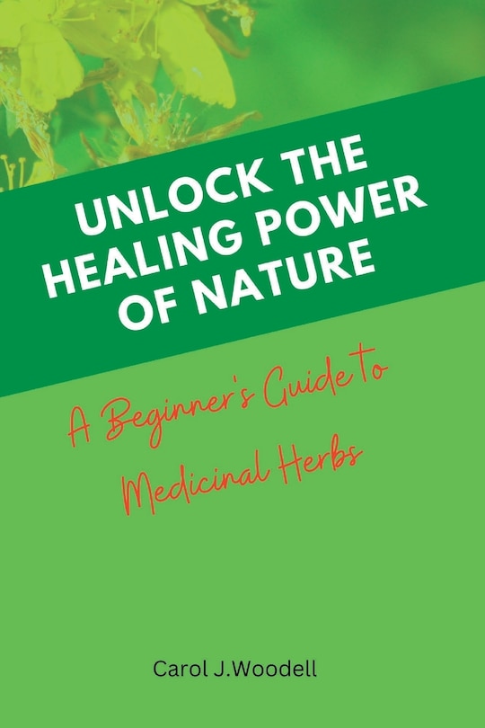 Unlock The Healing Power of Nature: A Beginner's Guide to Medicinal Herbs