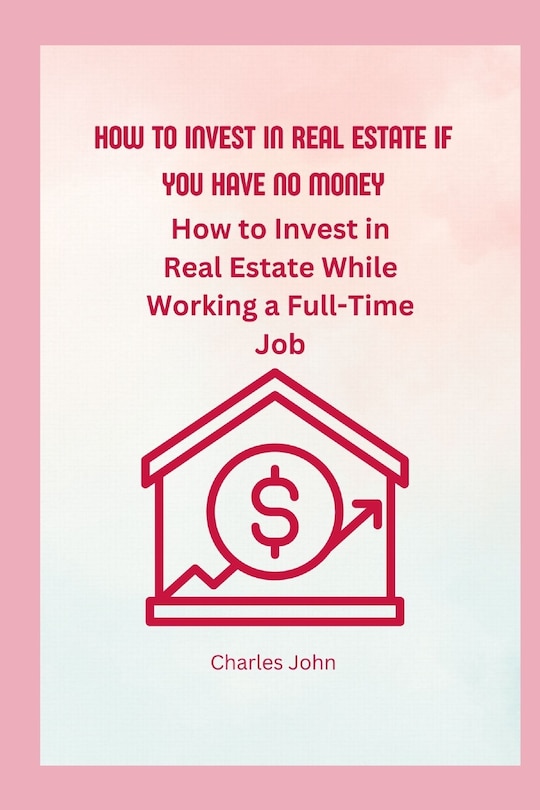 Front cover_How To Invest In Real Estate If You have No Money