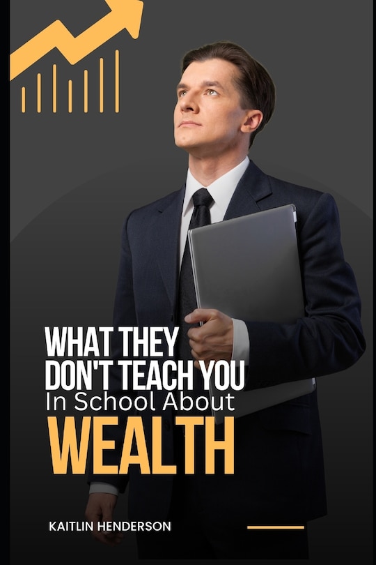 Front cover_What They Don't Teach You In School About Wealth