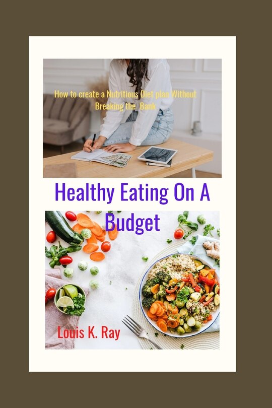 Healthy Eating on a Budget: How to Create a Nutritious Diet plan Without Breaking the Bank