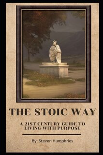 Front cover_The Stoic Way A 21st Century Guide to Living with Purpose