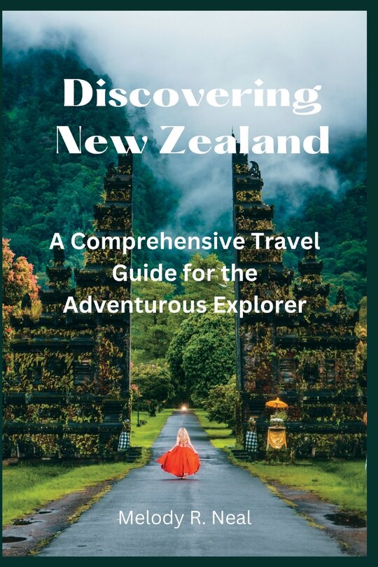 Discovering New Zealand: A Comprehensive Travel Guide for the Adventurous Explorer