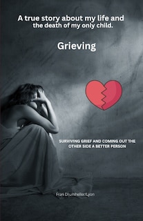 Grieving: True story about addiction, prison, pain, death, and grief