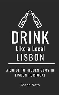 Drink Like a Local- Lisbon: A Guide to Hidden Gems in Lisbon Portugal