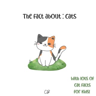 The fact about Cats: with lots of Cat facts for kids!