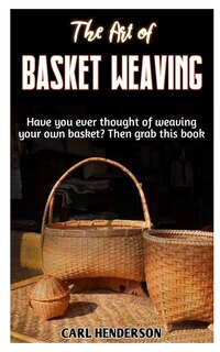 The Art of Basket Weaving: Have you ever thought of weaving your own basket? Then grab this book.