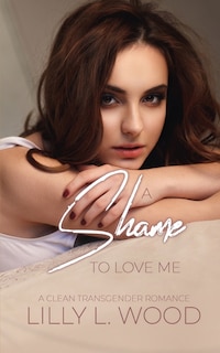 A Shame to Love Me - A Clean Transgender Transformation Romance